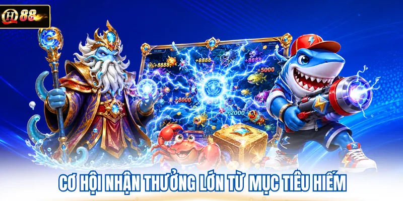 Cơ hội nhận thưởng lớn từ mục tiêu hiếm 