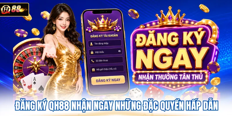 Đăng ký QH88 nhận ngay những đặc quyền hấp dẫn 