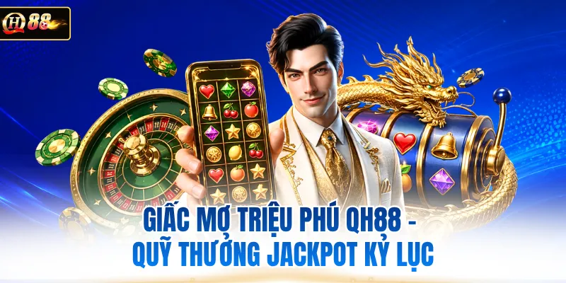 Giấc Mơ Triệu Phú QH88 - Quỹ Thưởng Jackpot Kỷ Lục