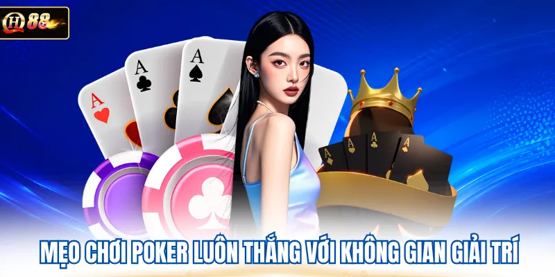 Mẹo chơi poker luôn thắng với không gian giải trí 
