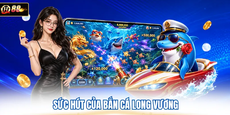 Sức hút của bắn cá long vương 