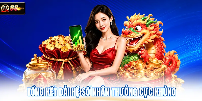 Tổng kết dải hệ số nhân thưởng cực khủng